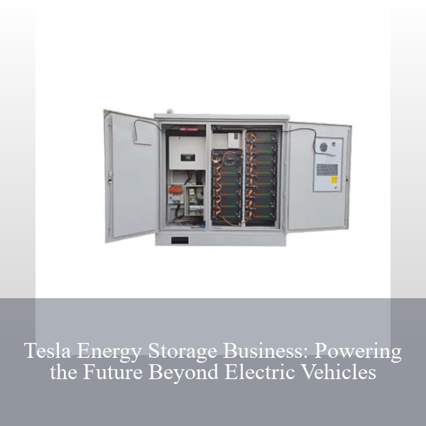 Tesla Energy Storage Business: Powering the Future Beyond Electric Vehicles