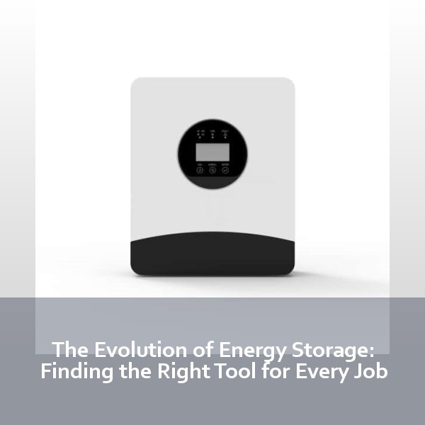 The Evolution of Energy Storage: Finding the Right Tool for Every Job