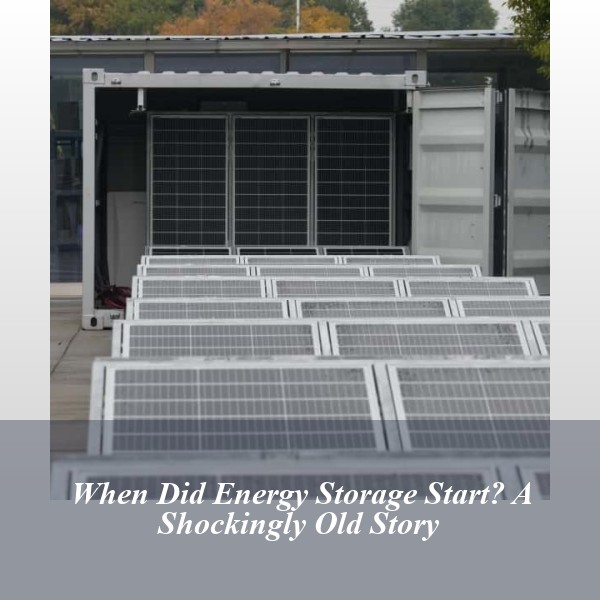 When Did Energy Storage Start? A Shockingly Old Story