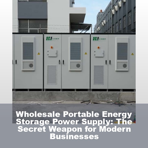 Wholesale Portable Energy Storage Power Supply: The Secret Weapon for Modern Businesses