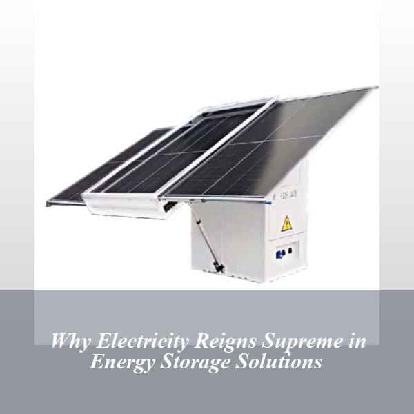 Why Electricity Reigns Supreme in Energy Storage Solutions