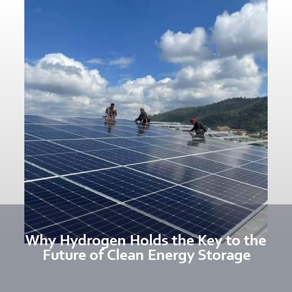 Why Hydrogen Holds the Key to the Future of Clean Energy Storage