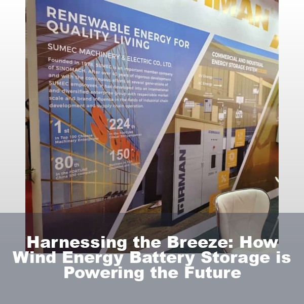Harnessing the Breeze: How Wind Energy Battery Storage is Powering the Future
