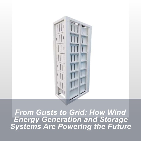 From Gusts to Grid: How Wind Energy Generation and Storage Systems Are Powering the Future