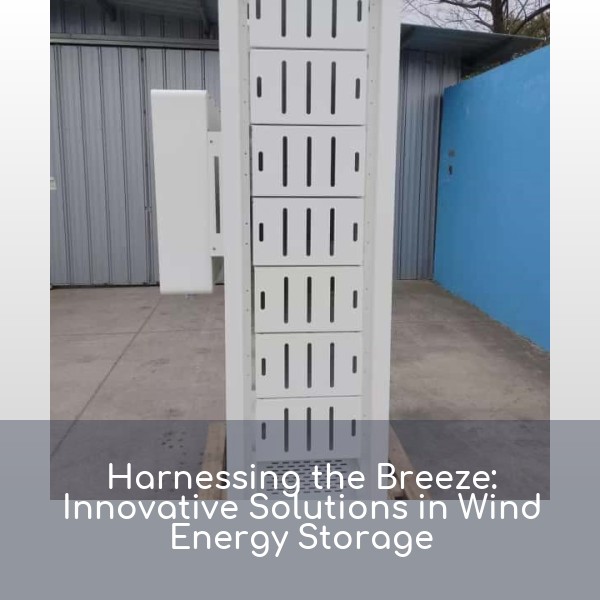 Harnessing the Breeze: Innovative Solutions in Wind Energy Storage