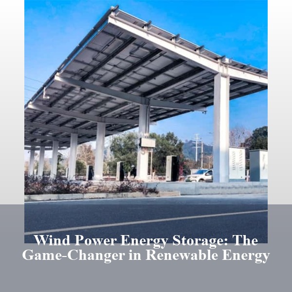 Wind Power Energy Storage: The Game-Changer in Renewable Energy
