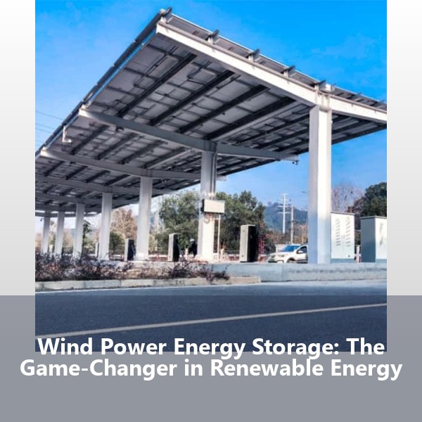 Wind Power Energy Storage: The Game-Changer in Renewable Energy