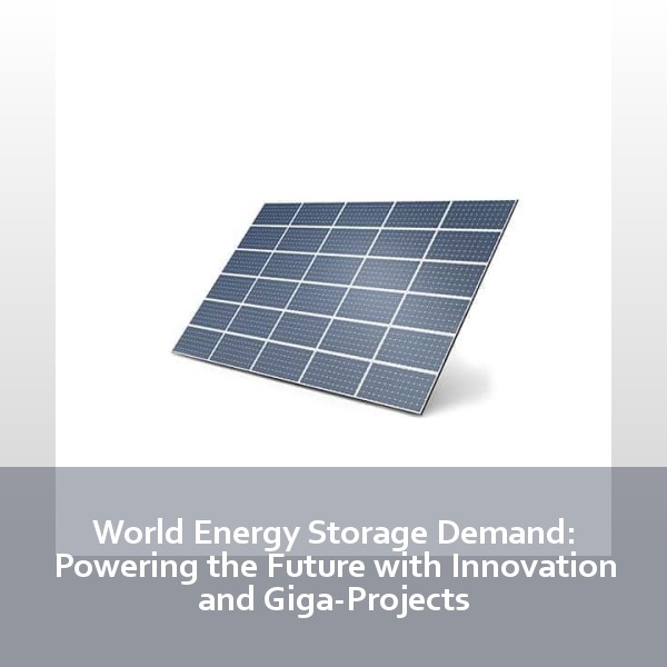 World Energy Storage Demand: Powering the Future with Innovation and Giga-Projects