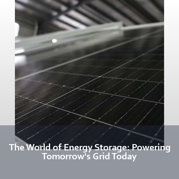 The World of Energy Storage: Powering Tomorrow's Grid Today