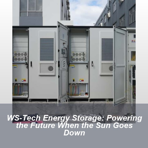 WS-Tech Energy Storage: Powering the Future When the Sun Goes Down