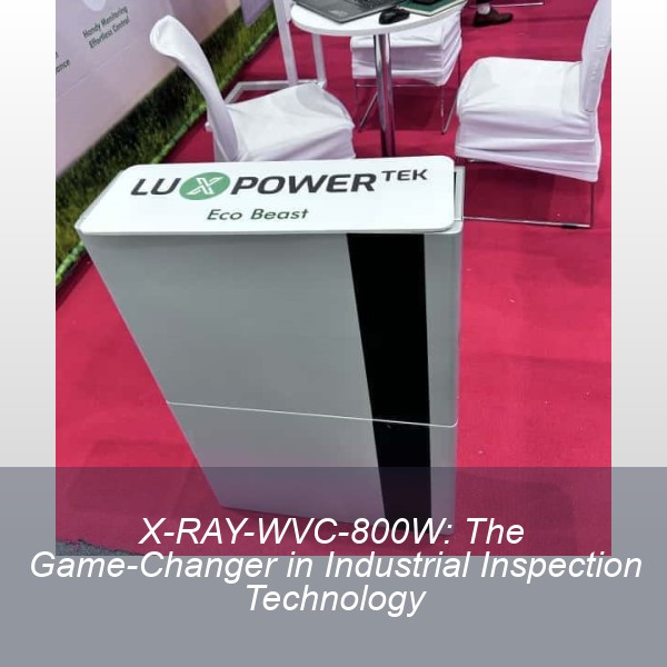 X-RAY-WVC-800W: The Game-Changer in Industrial Inspection Technology