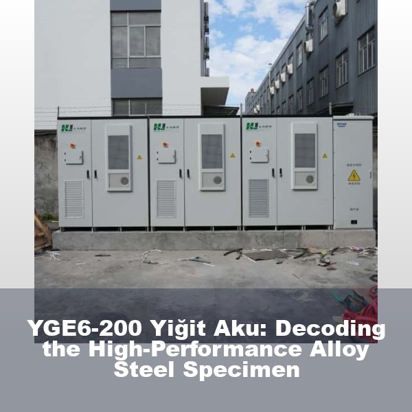 YGE6-200 Yiğit Aku: Decoding the High-Performance Alloy Steel Specimen