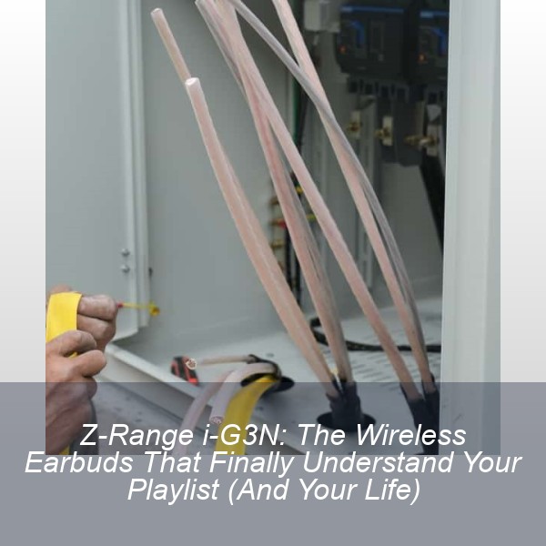 Z-Range i-G3N: The Wireless Earbuds That Finally Understand Your Playlist (And Your Life)