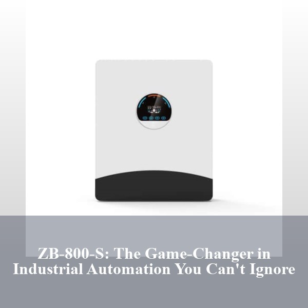 ZB-800-S: The Game-Changer in Industrial Automation You Can't Ignore