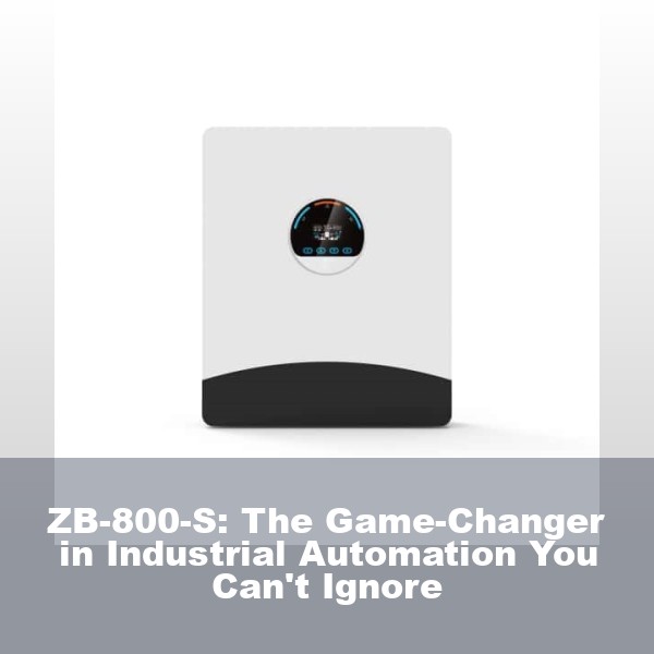 ZB-800-S: The Game-Changer in Industrial Automation You Can't Ignore