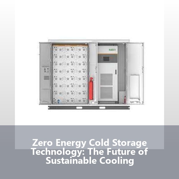 Zero Energy Cold Storage Technology: The Future of Sustainable Cooling